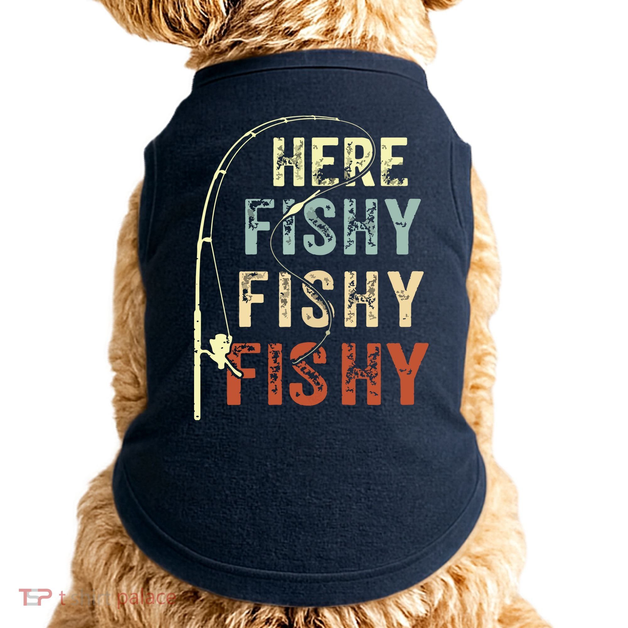 Here Fishy Fishy Fishy Funny Fishing Doggie Tank