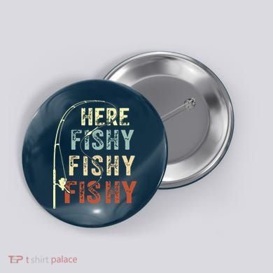 Here Fishy Fishy Fishy Funny Fishing Button