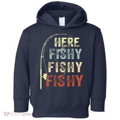 Here Fishy Fishy Fishy Funny Fishing Toddler Hoodie