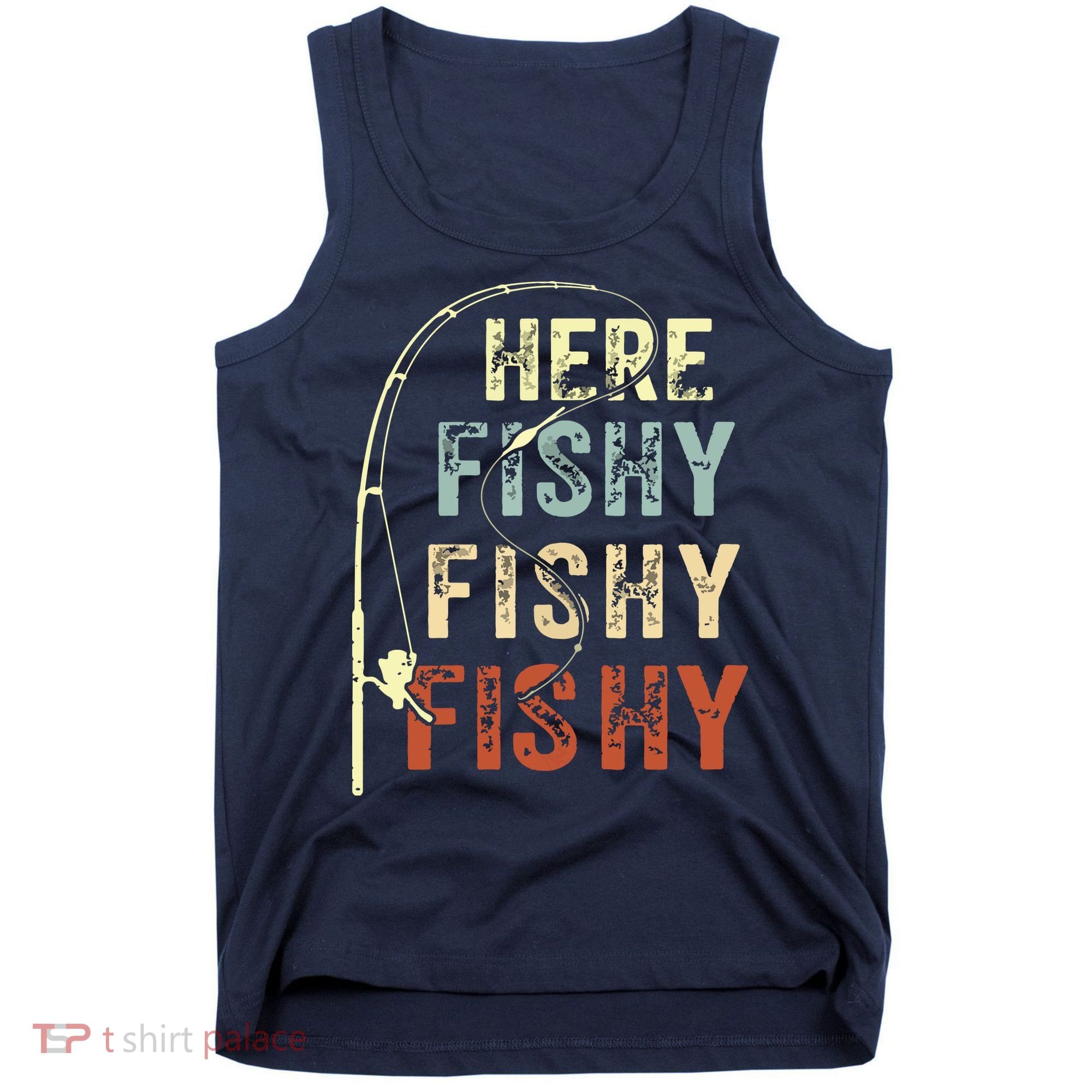 Here Fishy Fishy Fishy Funny Fishing Tank Top