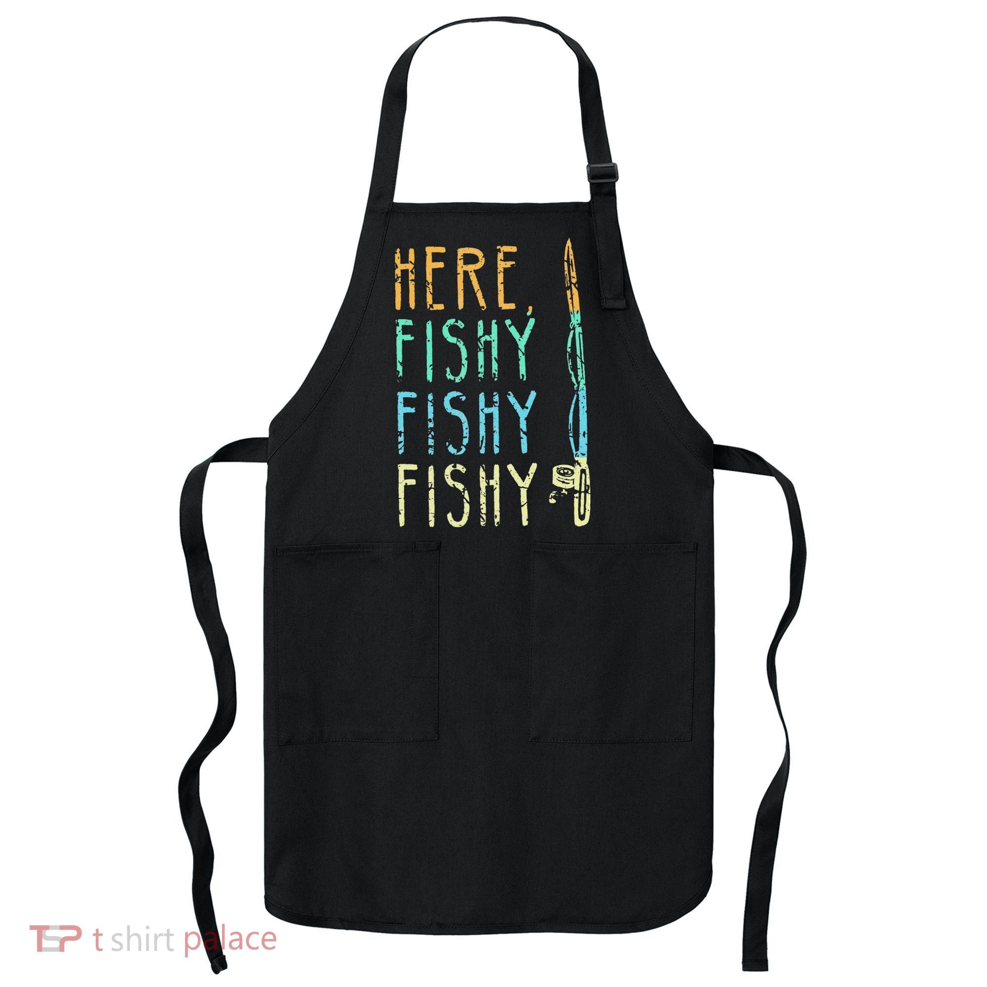 Here Fishy Fishy Fishing Lover Tee Fishermans Gift Apron