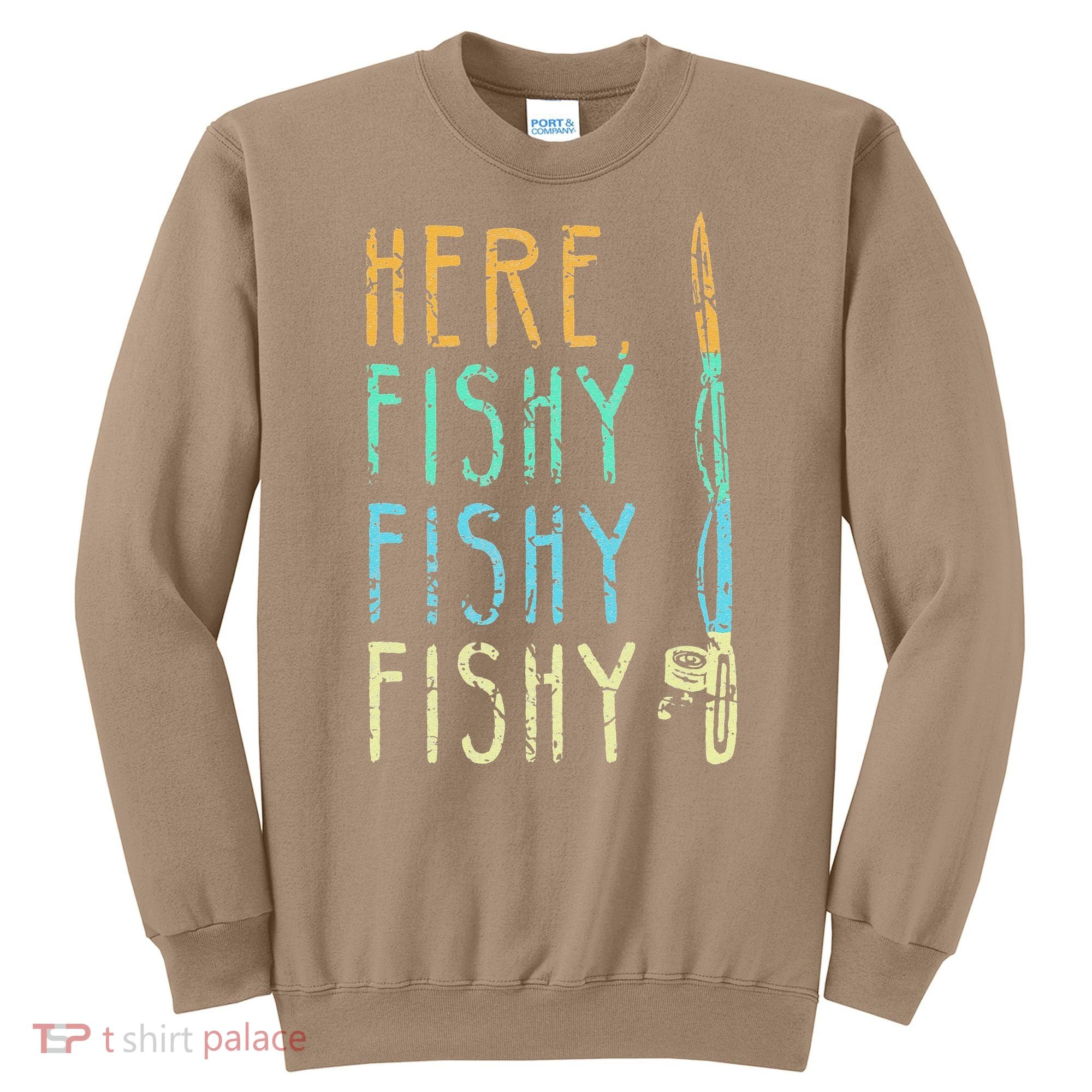 Here Fishy Fishy Fishing Lover Tee Fishermans Gift Sweatshirt