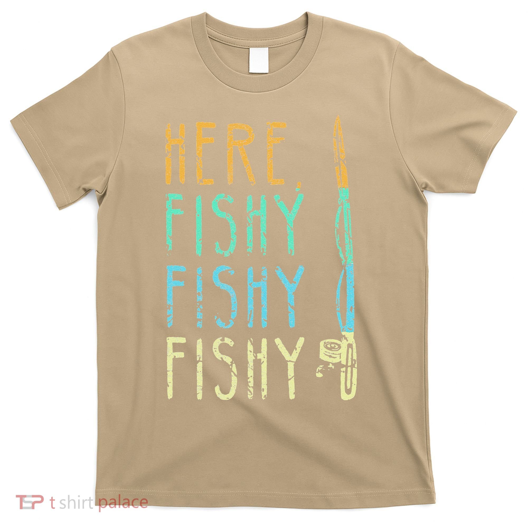 Here Fishy Fishy Fishing Lover Tee Fishermans Gift T-Shirt