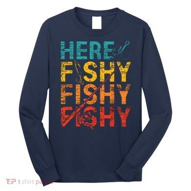 Here Fishy Fishy Fishy Fishing Gift Long Sleeve Shirt