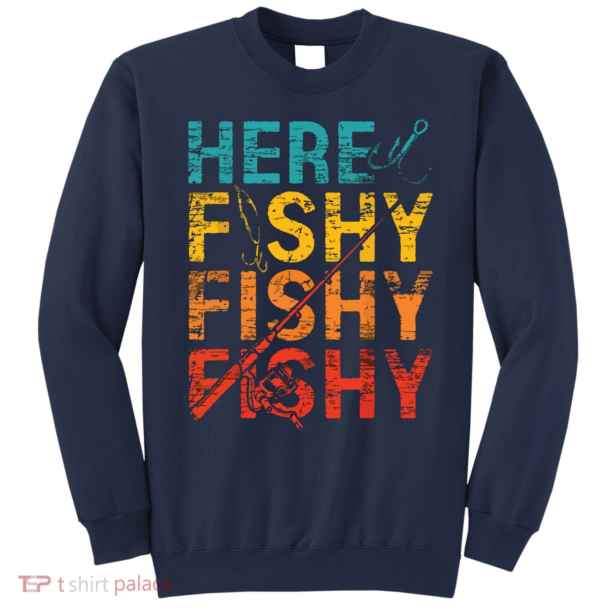 Here Fishy Fishy Fishy Fishing Gift Sweatshirt