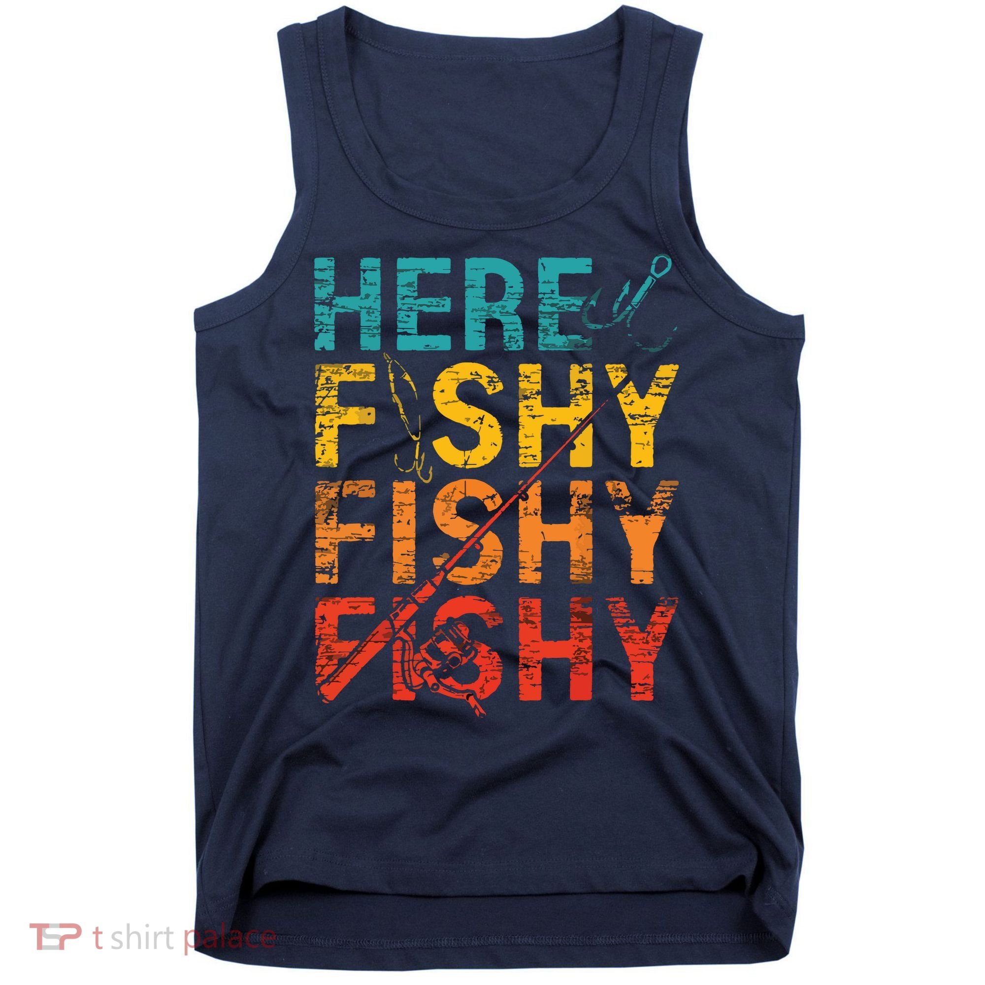 Here Fishy Fishy Fishy Fishing Gift Tank Top