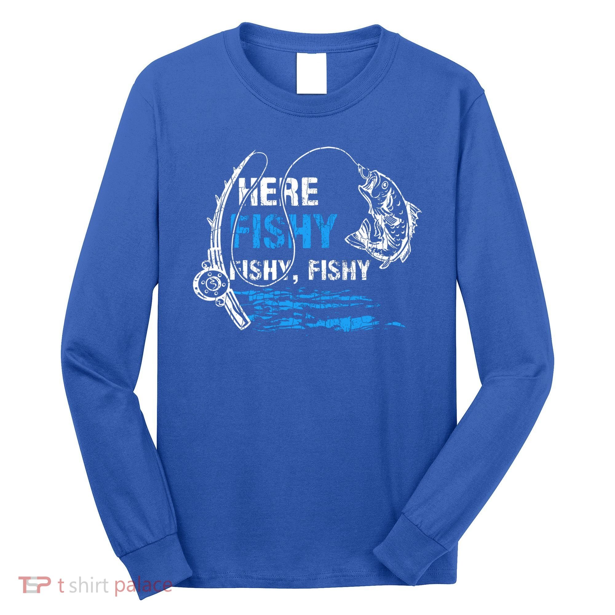 Here Fishy Funny Fishing Fisher Fish Graphic Gift Long Sleeve Shirt