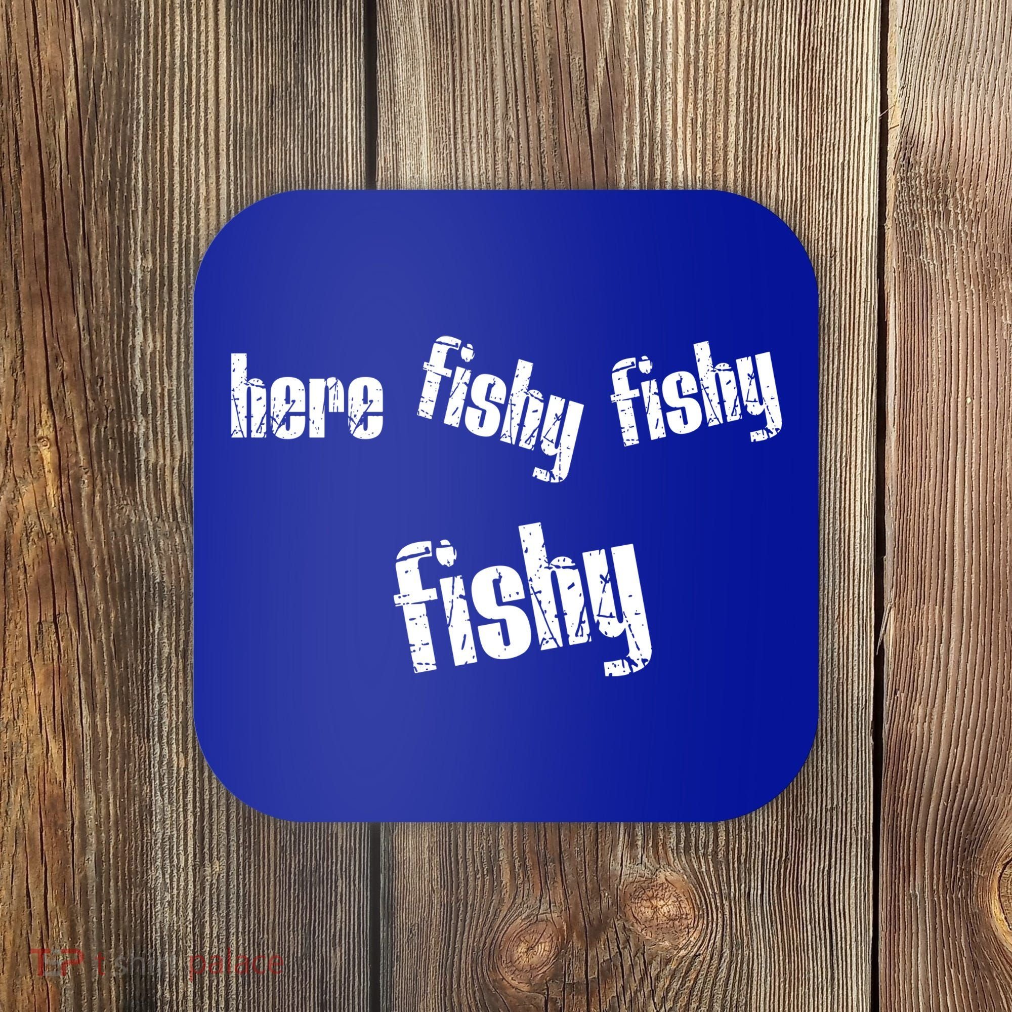 Here Fishy Fishy Fishy Funny Fishing Gift Coaster