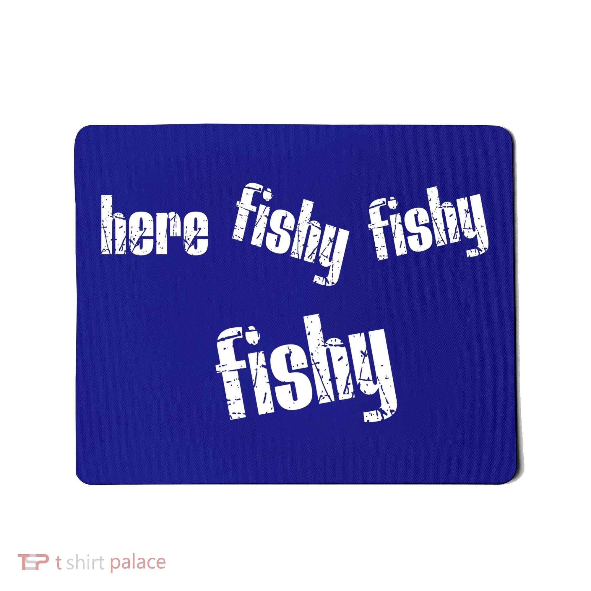Here Fishy Fishy Fishy Funny Fishing Gift Mousepad