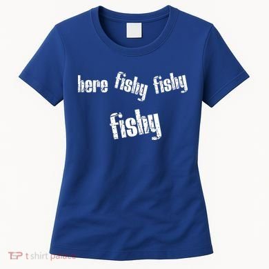 Here Fishy Fishy Fishy Funny Fishing Gift Women's T-Shirt