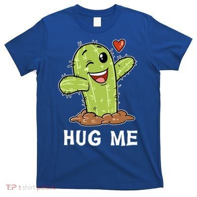 Hugs Free Hug Me Cacti Prickly Cactus Not A Hugger Hugging Funny Gift T-Shirt