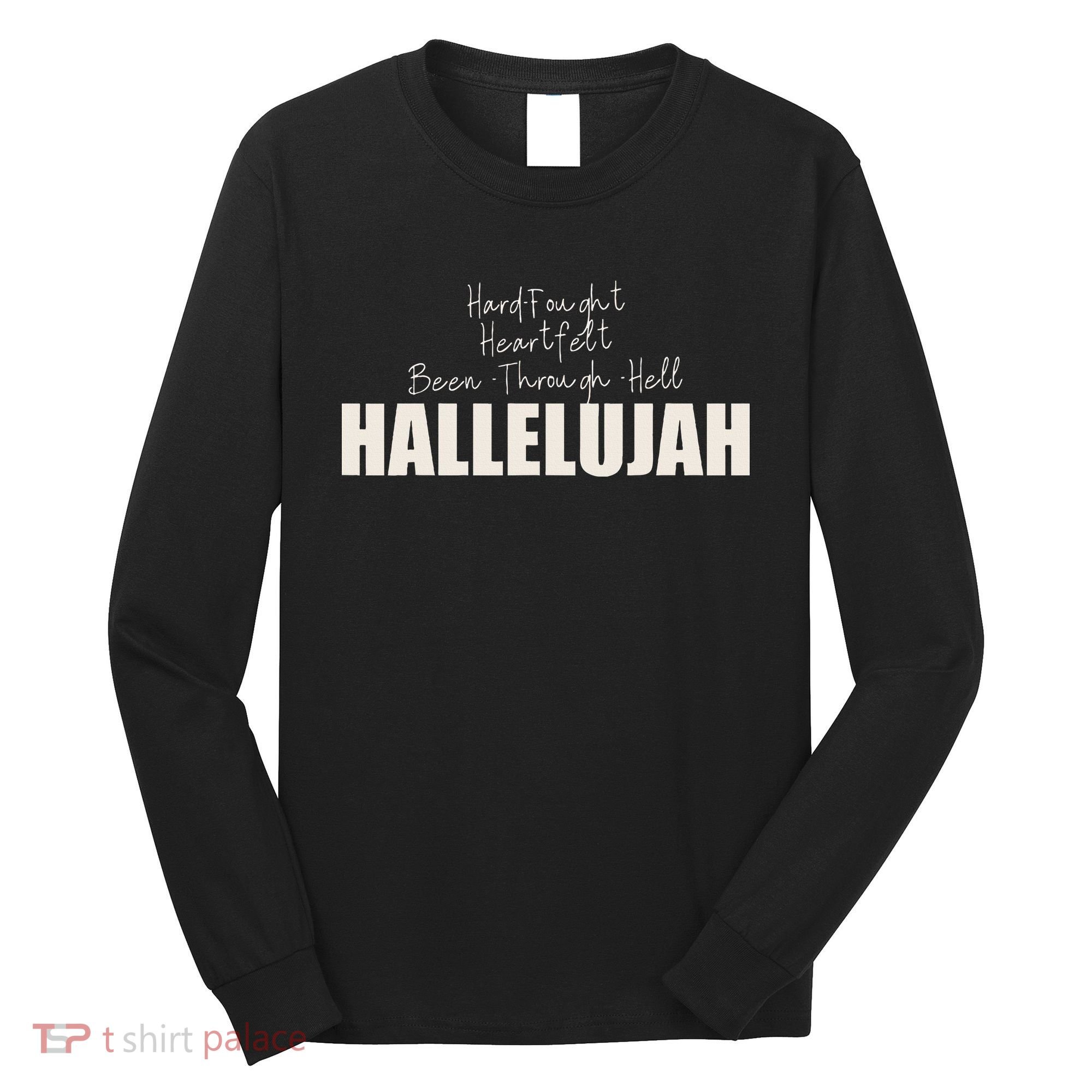 Hard Fought Heartfelt Been Through Hell Hallelujah Christian Long Sleeve Shirt