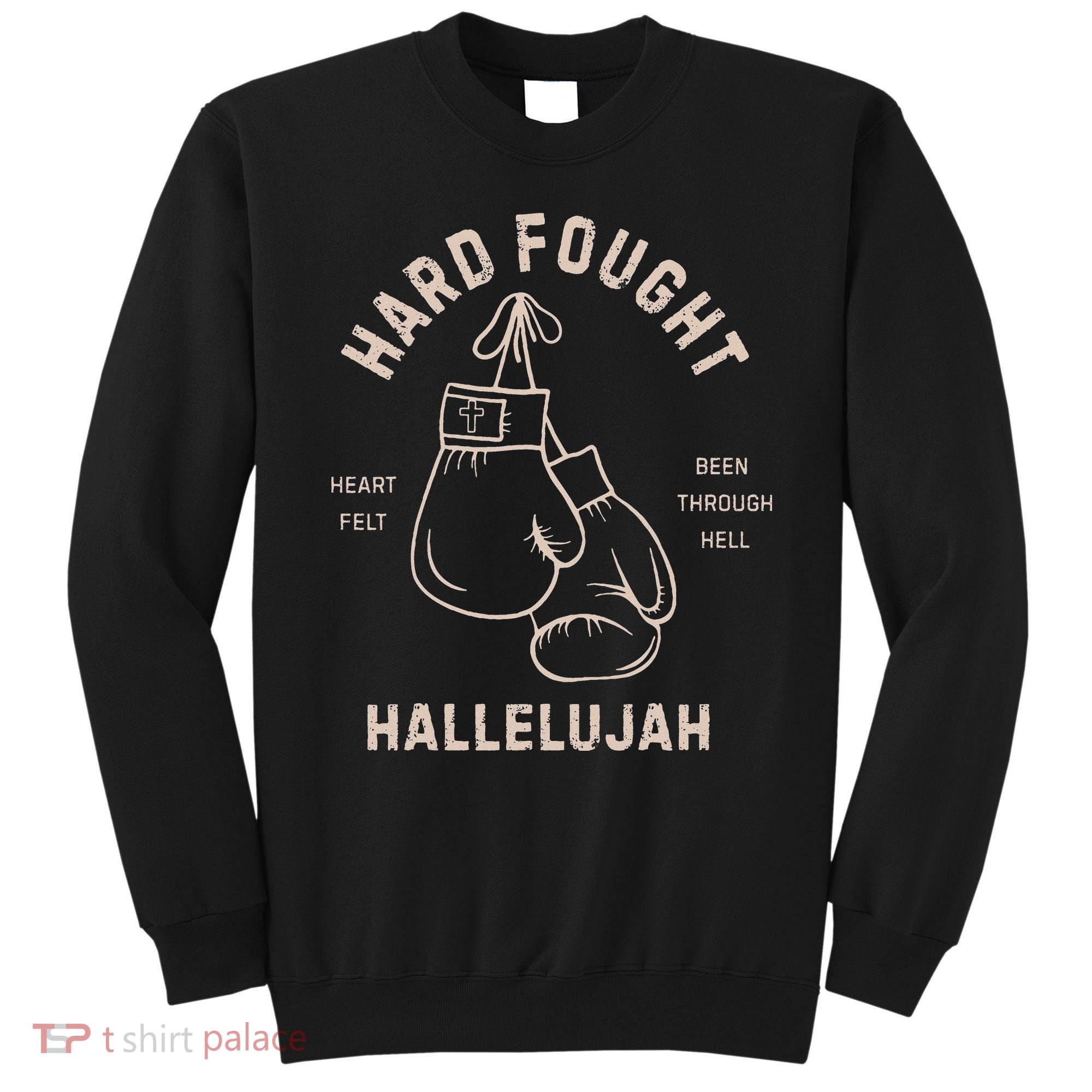 Hard Fought Heartfelt Been Through Hell Hallelujah Sweatshirt