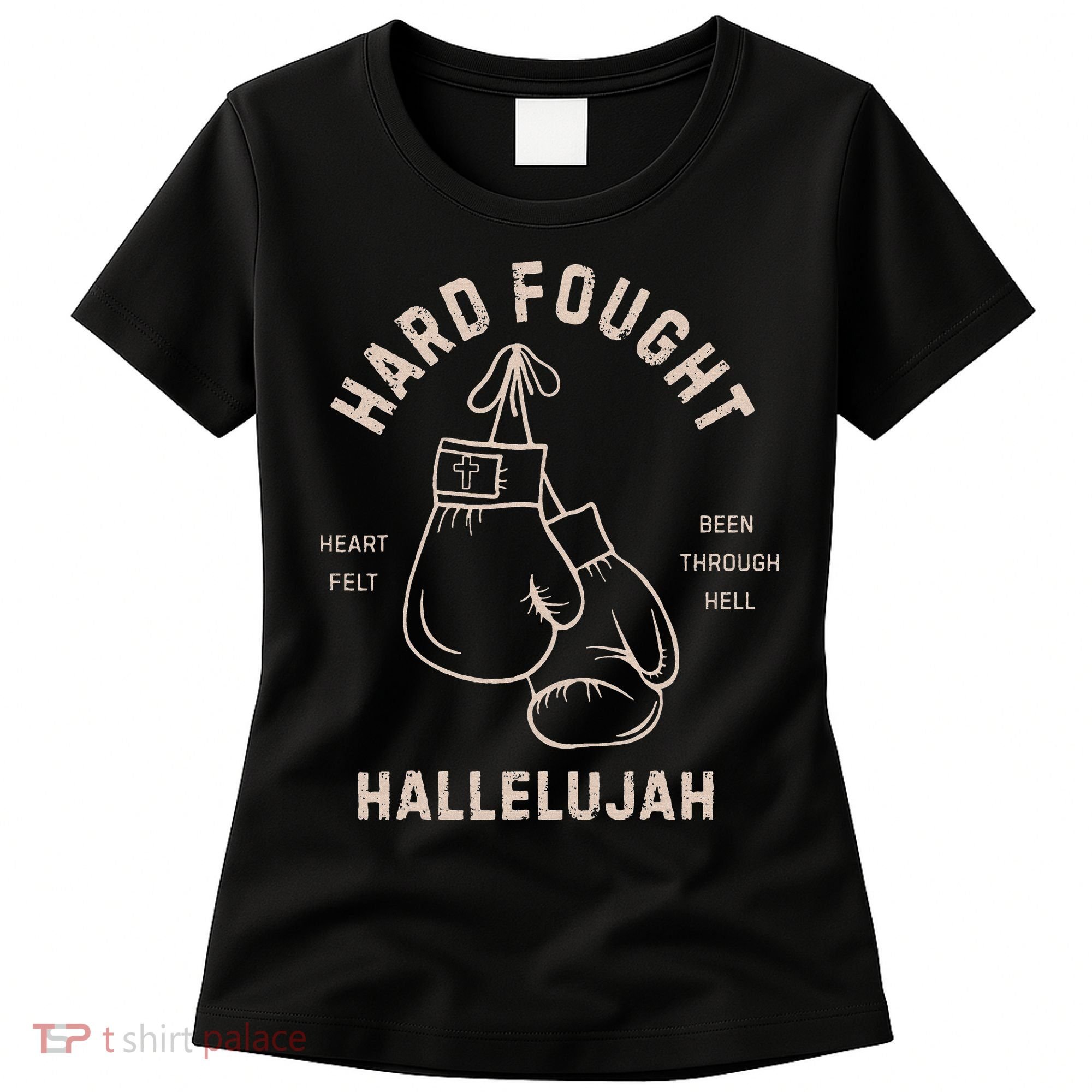 Hard Fought Heartfelt Been Through Hell Hallelujah Women's T-Shirt