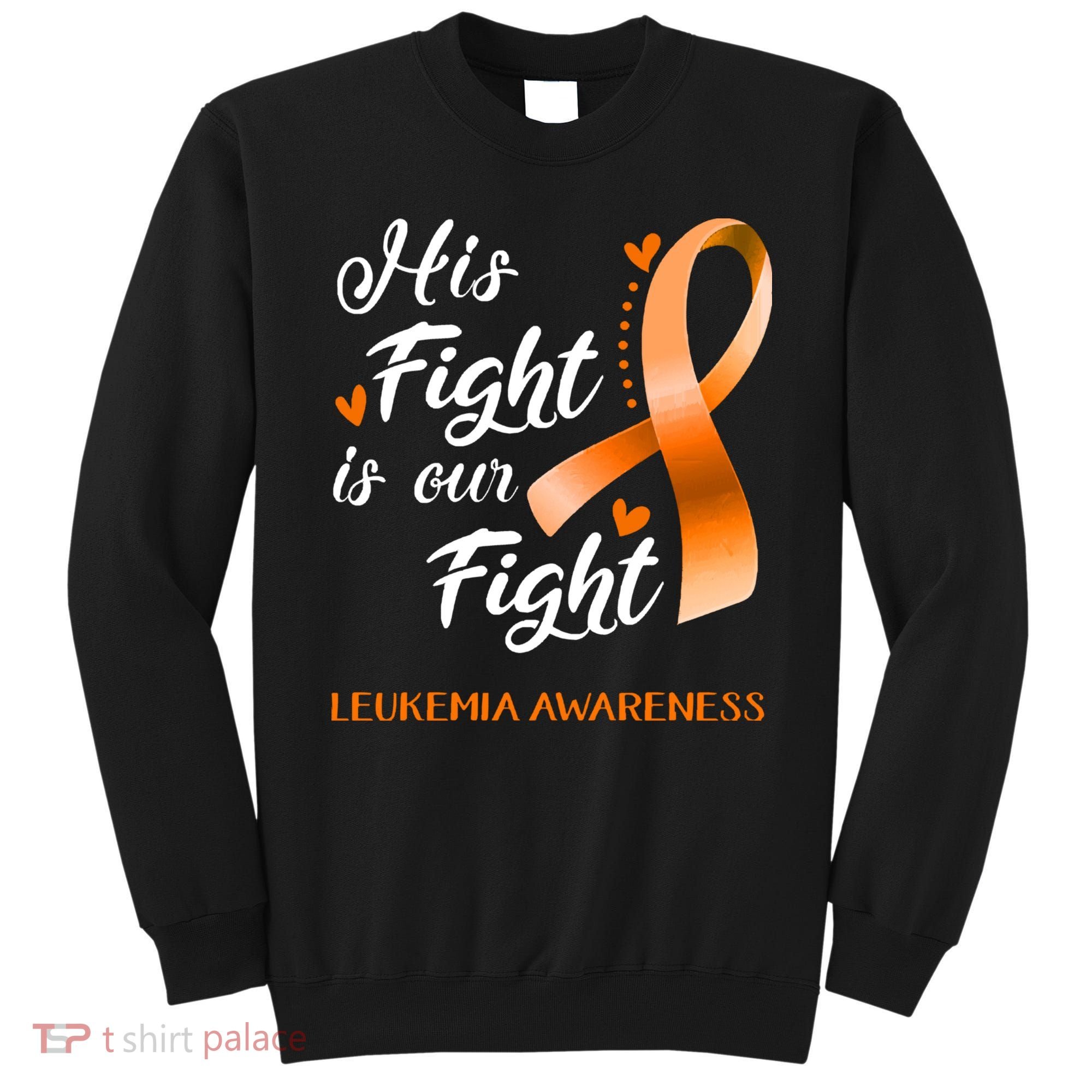 His Fight Is Our Fight Leukemia Awareness Support Leukemia Warrior Gifts Sweatshirt