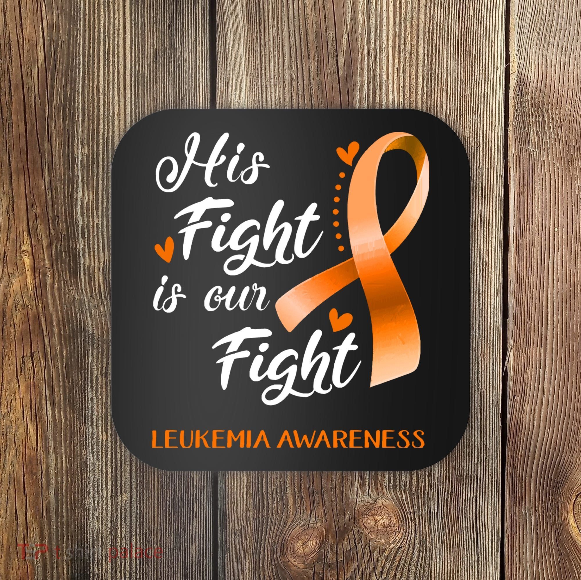 His Fight Is Our Fight Leukemia Awareness Support Leukemia Warrior Gifts Coaster