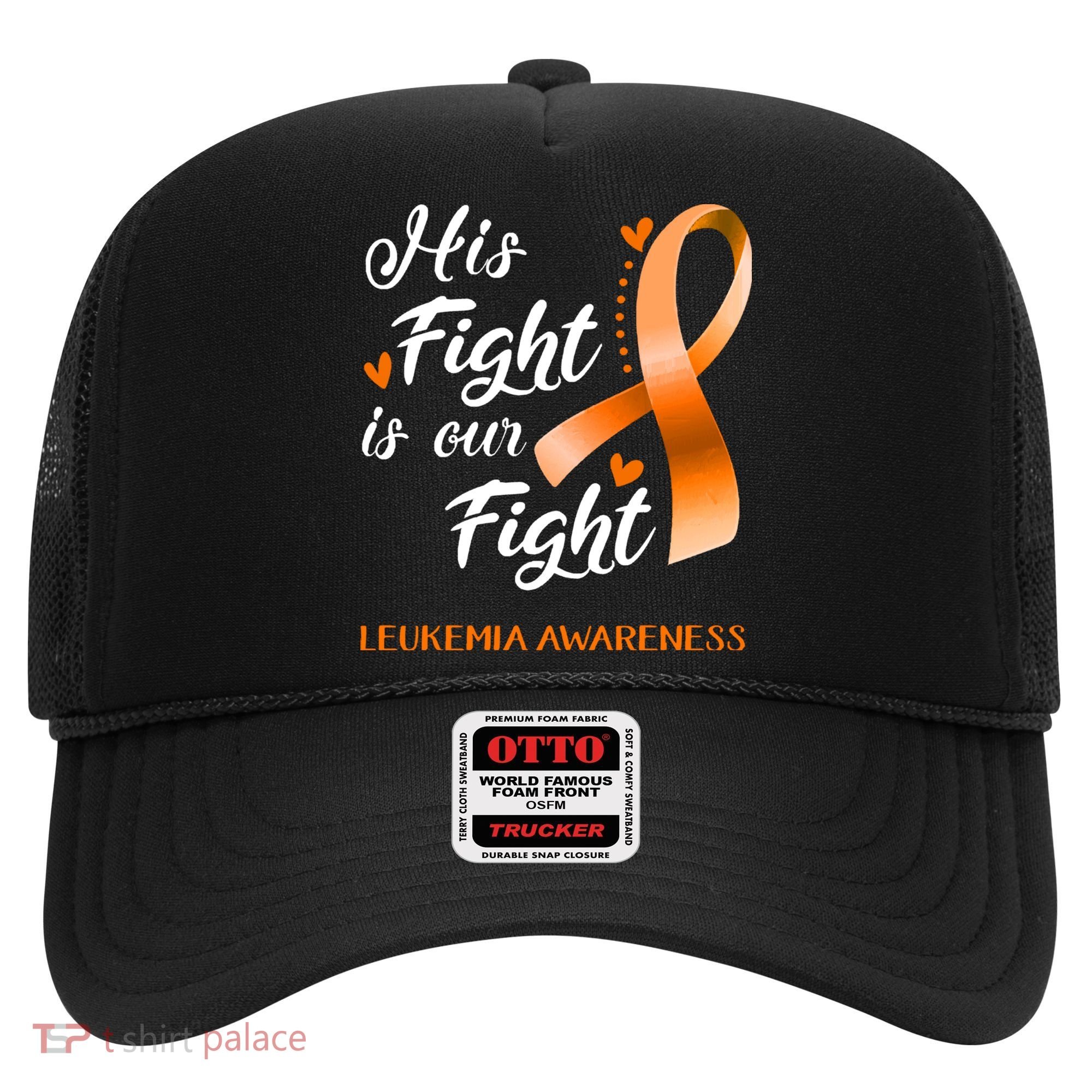 His Fight Is Our Fight Leukemia Awareness Support Leukemia Warrior Gifts Hat