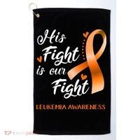 His Fight Is Our Fight Leukemia Awareness Support Leukemia Warrior Gifts Golf Towel thumb 0