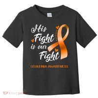 His Fight Is Our Fight Leukemia Awareness Support Leukemia Warrior Gifts Toddler T-Shirt thumb 0