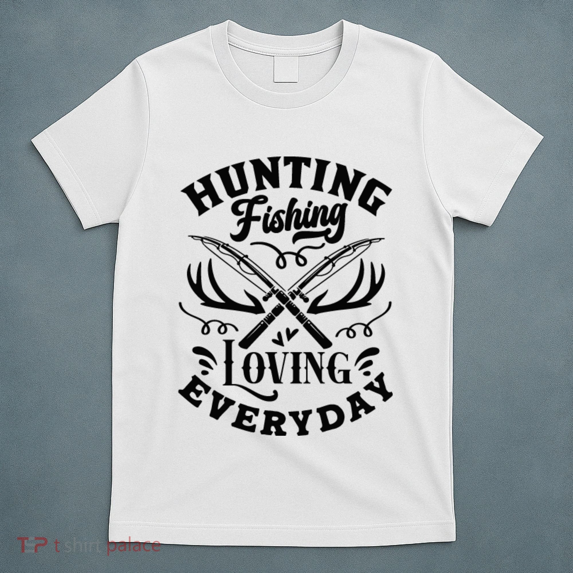 Hunting Fishing Loving Everyday T-Shirt