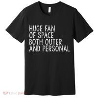 Huge Fan Of Both Outer And Personal Space Premium T-Shirt thumb 0