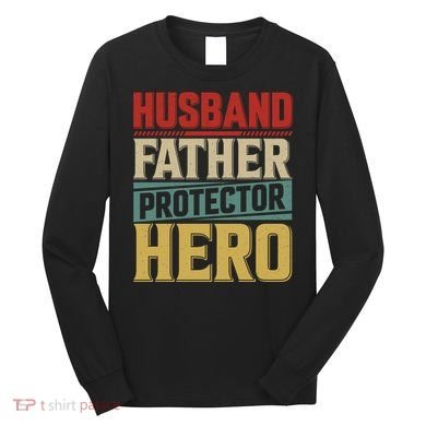 Husband Father Protector Hero FatherS Day Themed Graphic Long Sleeve Shirt