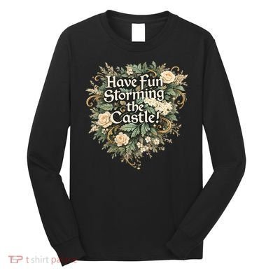 Have Fun Storming The Castle! Long Sleeve Shirt