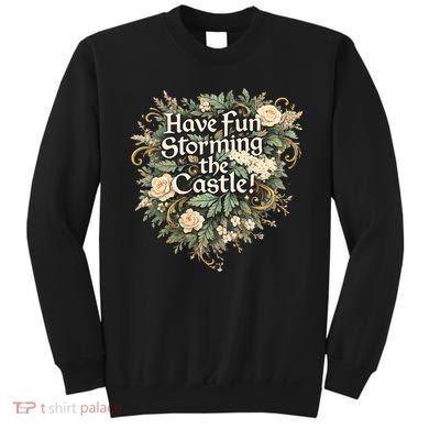 Have Fun Storming The Castle! Sweatshirt