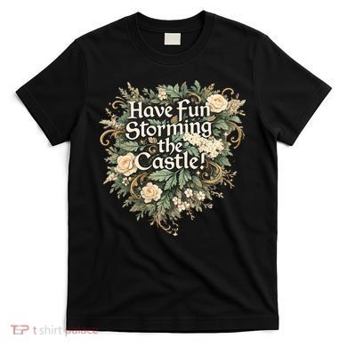 Have Fun Storming The Castle! T-Shirt