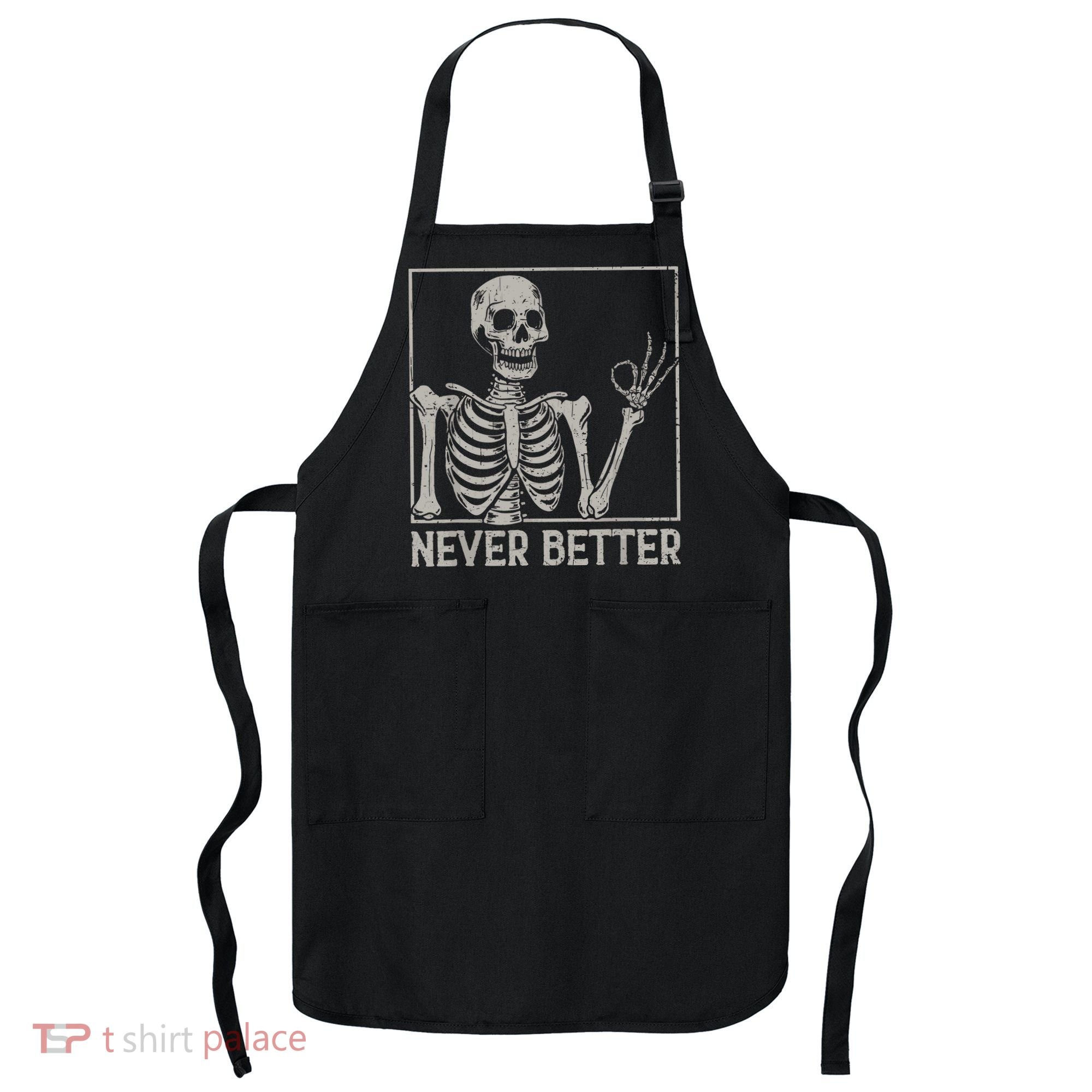 Halloween Funny Skull Never Better Skeleton Gift Apron