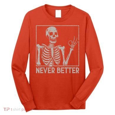 Halloween Funny Skull Never Better Skeleton Gift Long Sleeve Shirt