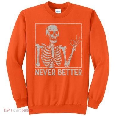 Halloween Funny Skull Never Better Skeleton Gift Sweatshirt