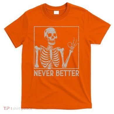 Halloween Funny Skull Never Better Skeleton Gift T-Shirt