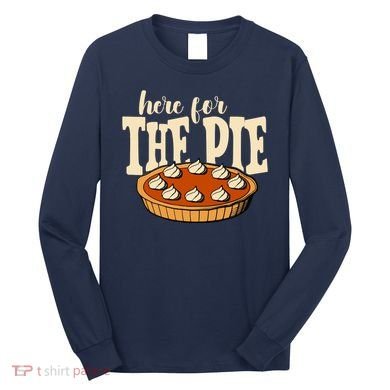 Here For The Pie Thanksgiving Holiday Long Sleeve Shirt