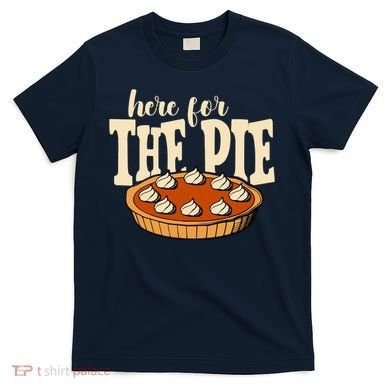 Here For The Pie Thanksgiving Holiday T-Shirt