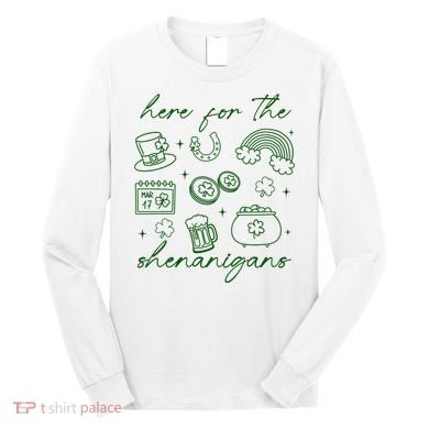 Here For The Shenanigans St Patricks Day Long Sleeve Shirt