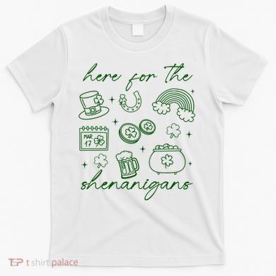 Here For The Shenanigans St Patricks Day T-Shirt
