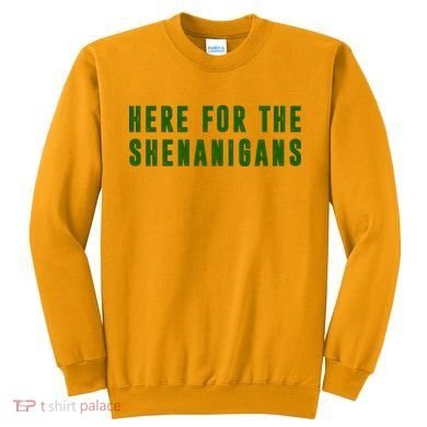 Here For The Shenanigans Sweatshirt