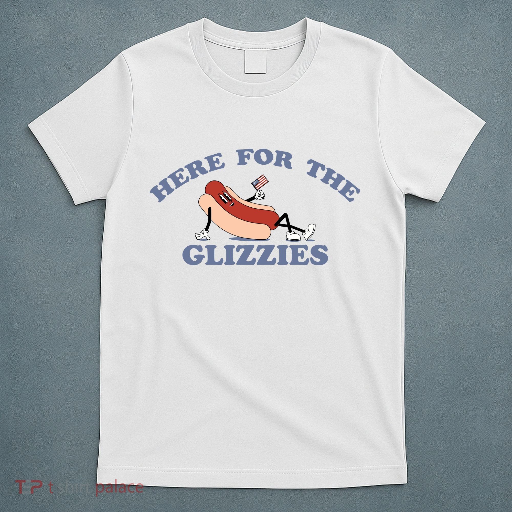 Here For The Glizzies 4th Of July T-Shirt