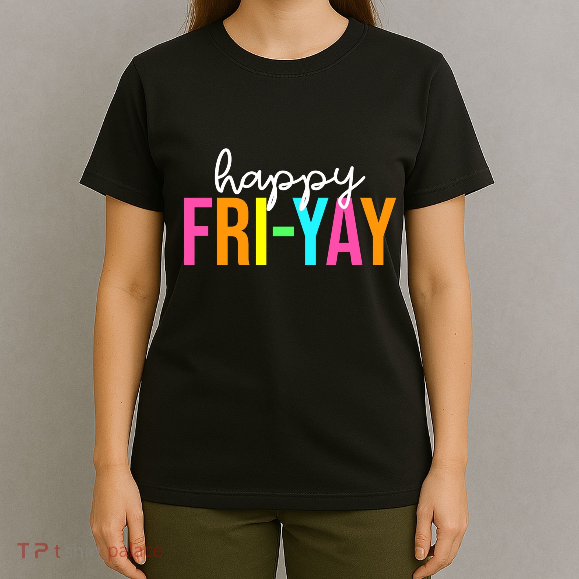 Happy Fri Yay Friday Funny Teacher Life Happy Friday Weekend T-Shirt