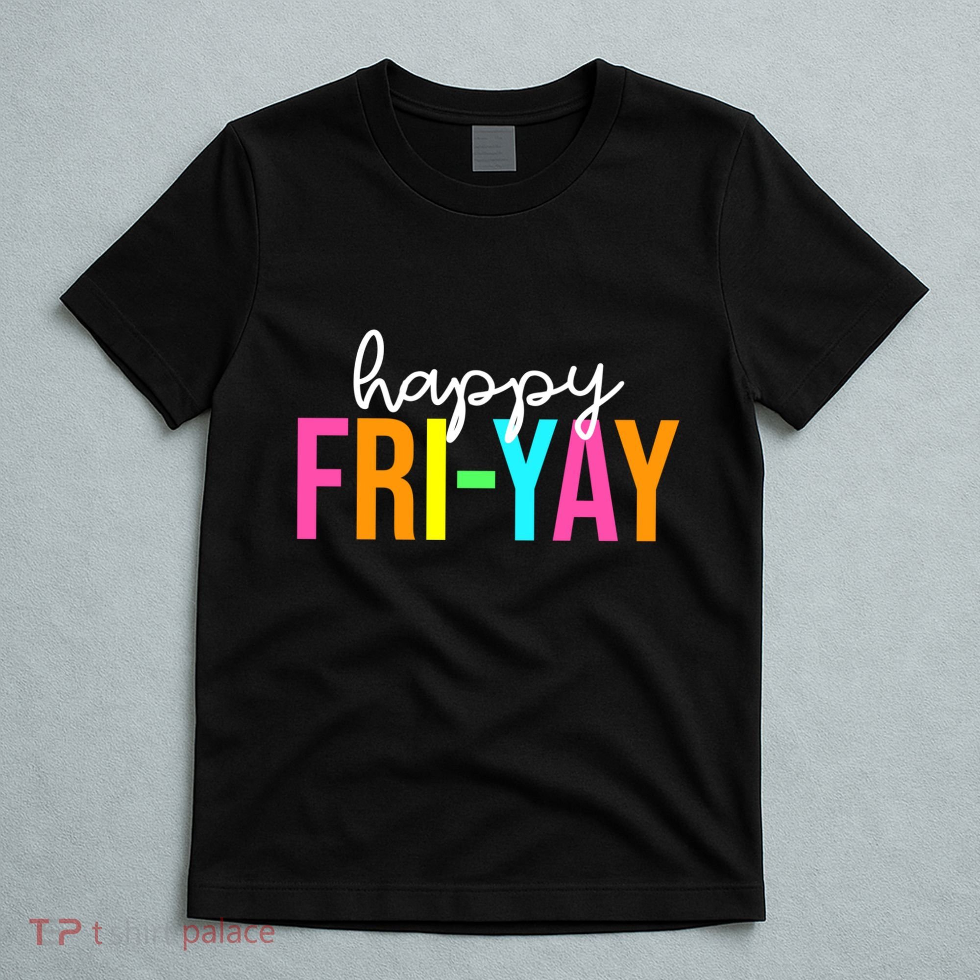 Happy Fri Yay Friday Funny Teacher Life Happy Friday Weekend T-Shirt