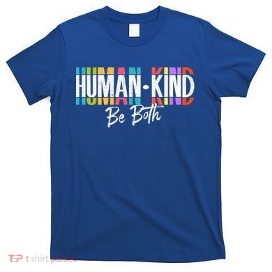 Humankind Gift Be Both Gift Support Human Kindness Gift Equality Kind Gift T-Shirt