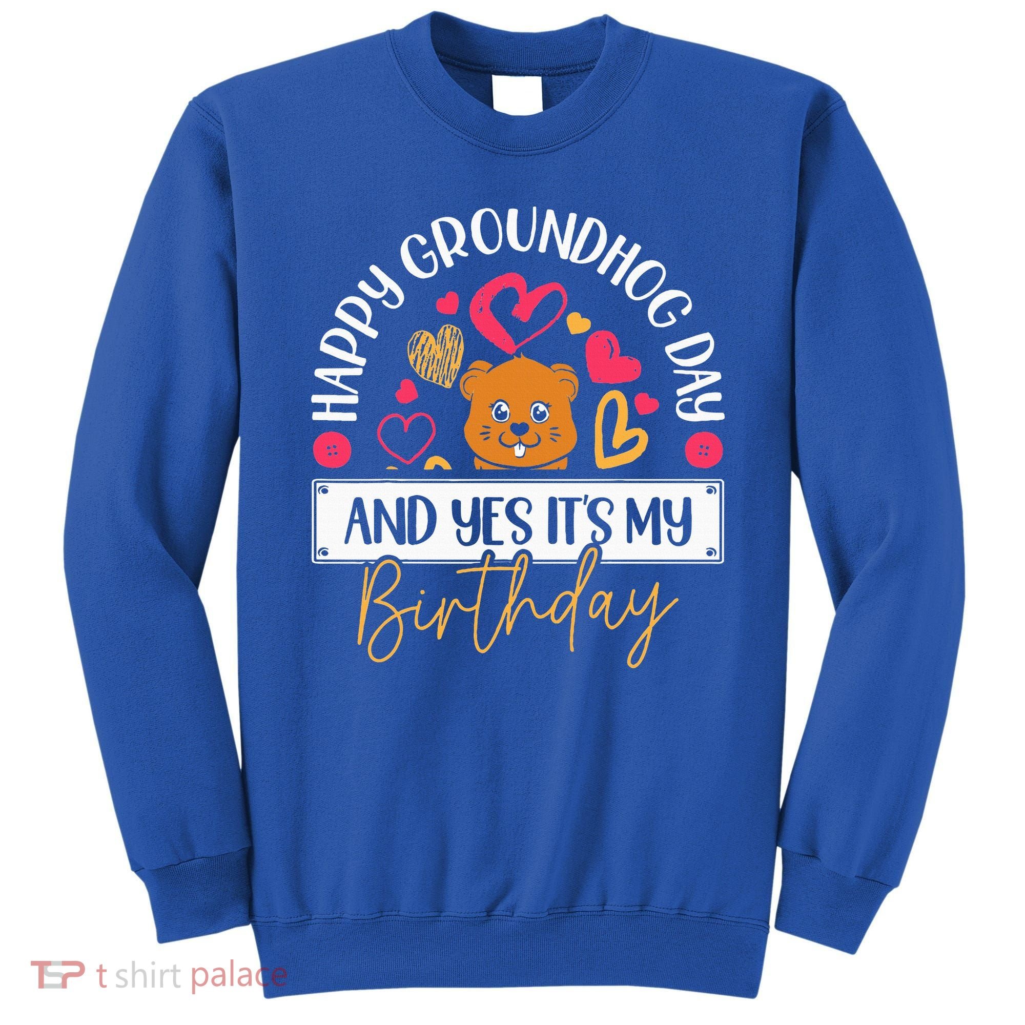 Happy Groundhog Day And Yes Its My Birthday Sweatshirt