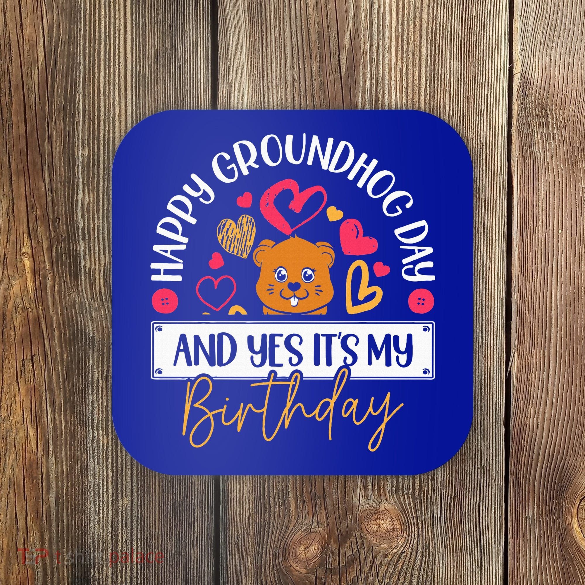 Happy Groundhog Day And Yes Its My Birthday Coaster