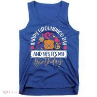 Happy Groundhog Day And Yes Its My Birthday Tank Top thumb 0