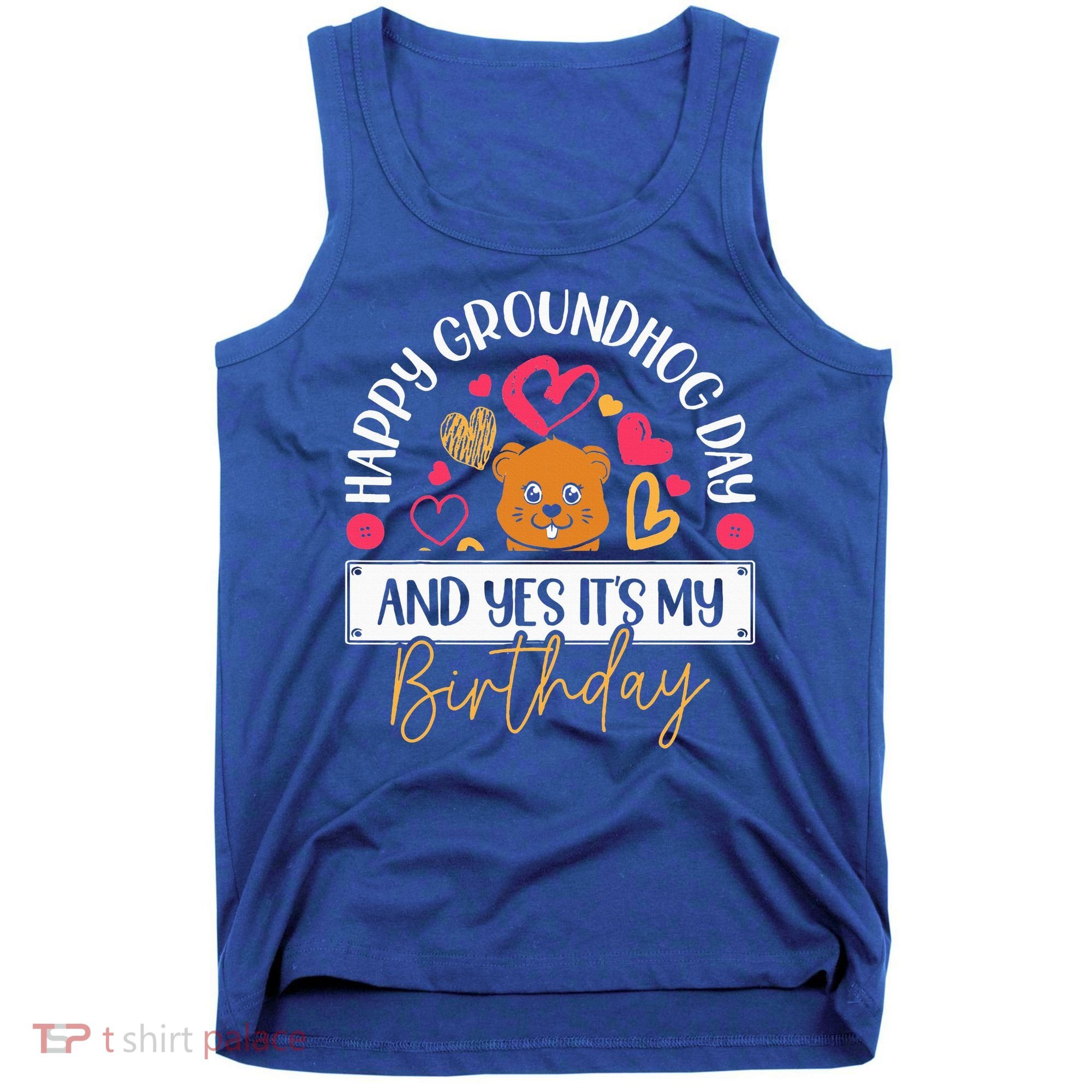 Happy Groundhog Day And Yes Its My Birthday Tank Top