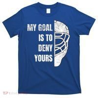 Hockey Goalie Gift My Goal Is To Deny Yours Gift T-Shirt thumb 0