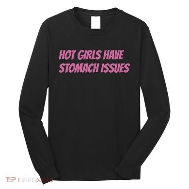 Hot Girls Have Stomach Issues Long Sleeve Shirt