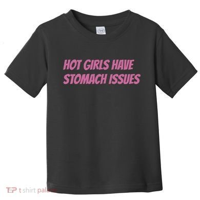 Hot Girls Have Stomach Issues Toddler T-Shirt