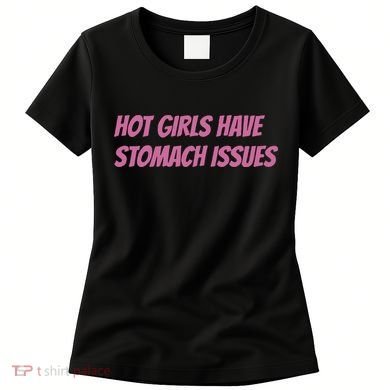 Hot Girls Have Stomach Issues Women's T-Shirt